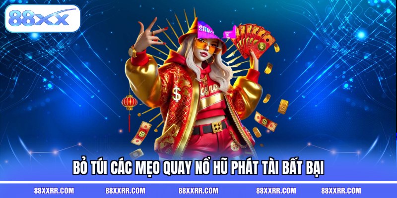 Bỏ túi các mẹo quay nổ hũ phát tài bất bại