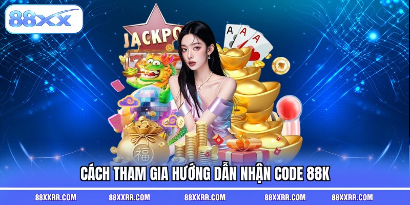 Cách tham gia hướng dẫn nhận code 88K