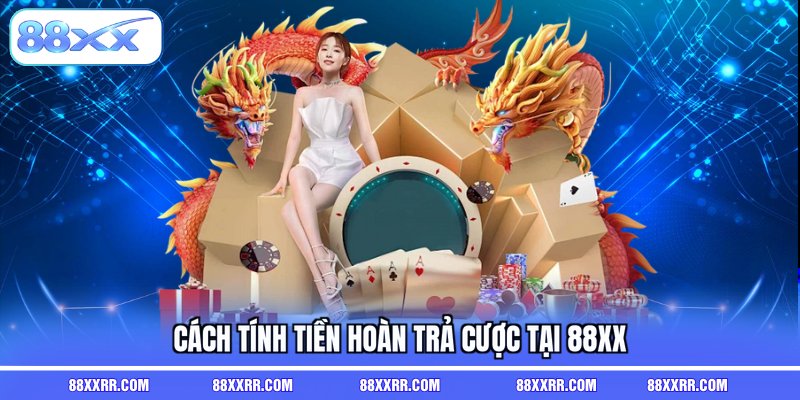 Cách tính tiền hoàn trả cược tại 88XX 
