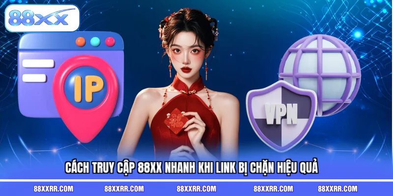 Cách truy cập 88XX nhanh khi link bị chặn hiệu quả