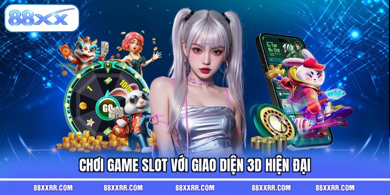 Chơi game slot với giao diện 3D hiện đại