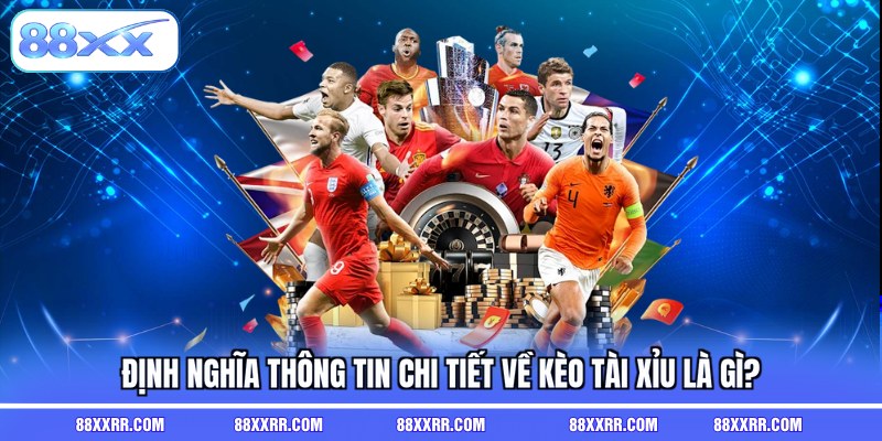 Định nghĩa thông tin chi tiết về kèo tài xỉu là gì?