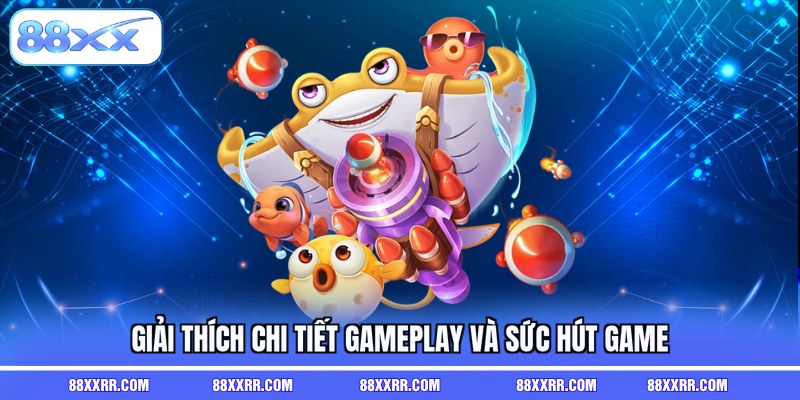 Giải thích chi tiết gameplay và sức hút game