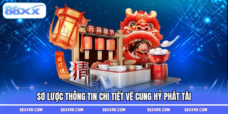 Sơ lược thông tin chi tiết về cung hỷ phát tài 