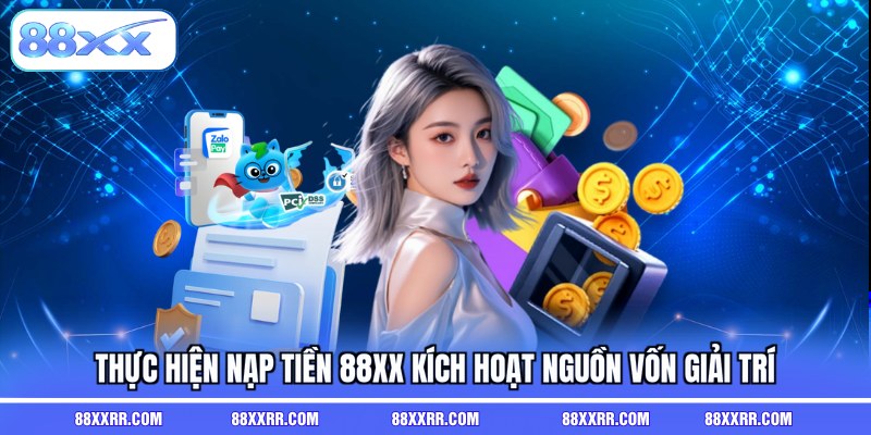 Thực hiện nạp tiền 88XX kích hoạt nguồn vốn giải trí
