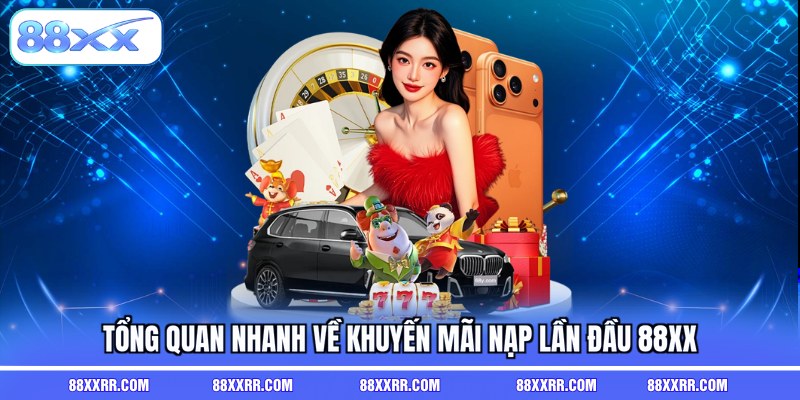 Tổng quan nhanh về khuyến mãi nạp lần đầu 88XX