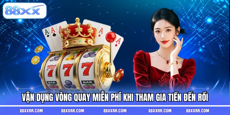 Vận dụng vòng quay miễn phí khi tham gia tiền đến rồi