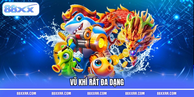 Vũ khí rất đa dạng