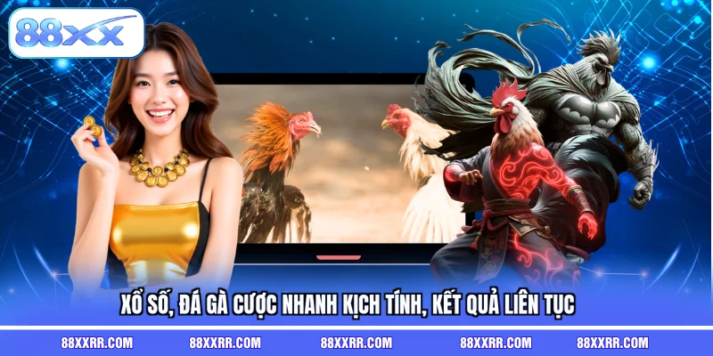 Xổ số, đá gà cược nhanh kịch tính, kết quả liên tục